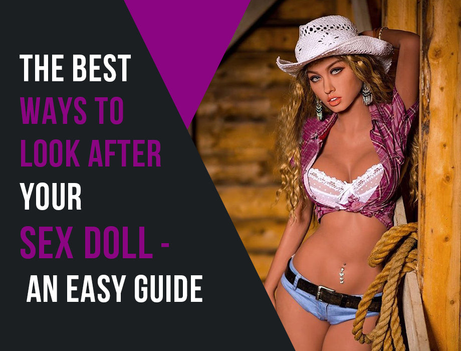THE BEST WAYS TO LOOK AFTER YOUR SEX DOLL - AN EASY GUIDE